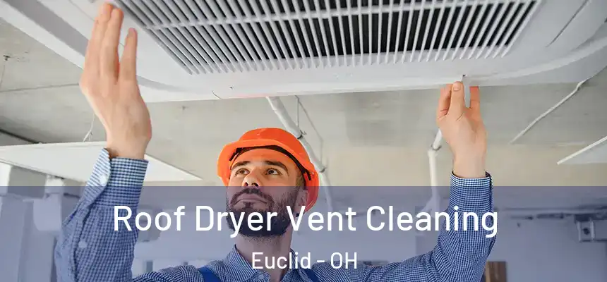  Roof Dryer Vent Cleaning Euclid - OH